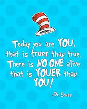 Today you are you, that is truer than true. There is no one alive that is youer than you! - Dr. Seuss 